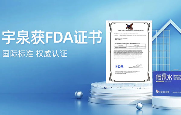 国际标准，权威认证！宇泉低氘水获美国FDA证书！